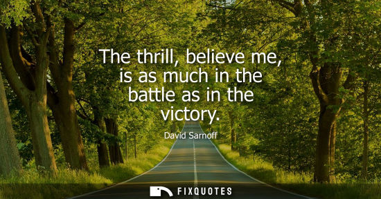 Small: The thrill, believe me, is as much in the battle as in the victory