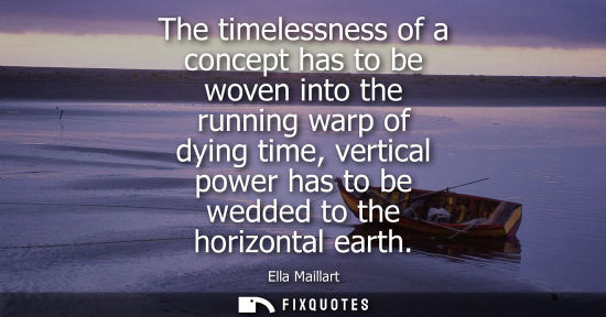 Small: The timelessness of a concept has to be woven into the running warp of dying time, vertical power has t