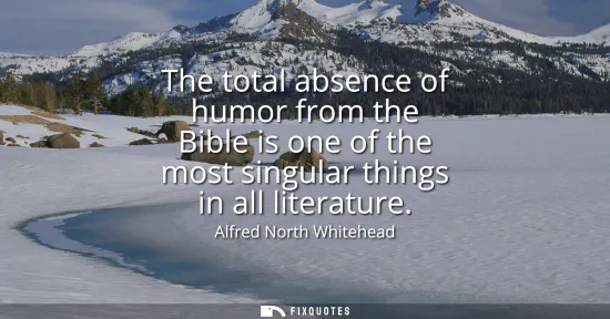 Small: The total absence of humor from the Bible is one of the most singular things in all literature