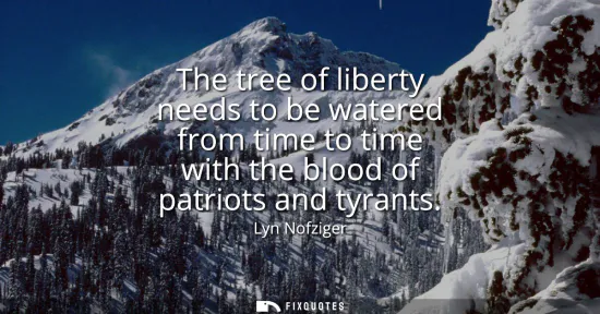Small: The tree of liberty needs to be watered from time to time with the blood of patriots and tyrants