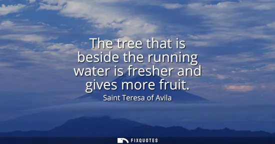 Small: The tree that is beside the running water is fresher and gives more fruit