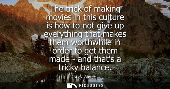 Small: The trick of making movies in this culture is how to not give up everything that makes them worthwhile 