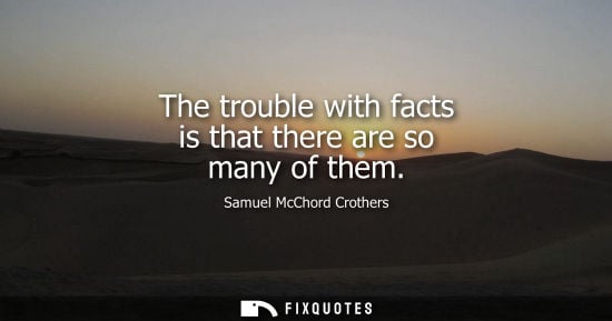 Small: The trouble with facts is that there are so many of them
