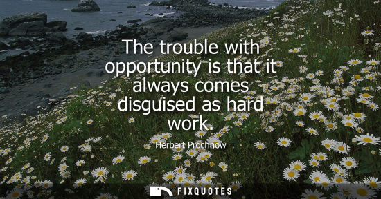 Small: The trouble with opportunity is that it always comes disguised as hard work