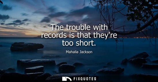 Small: The trouble with records is that theyre too short