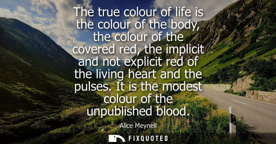 Small: The true colour of life is the colour of the body, the colour of the covered red, the implicit and not 