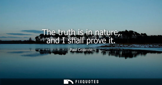 Small: The truth is in nature, and I shall prove it