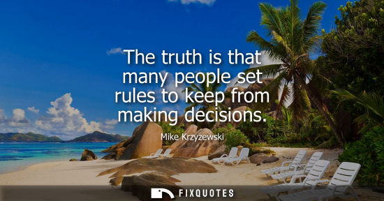 Small: The truth is that many people set rules to keep from making decisions