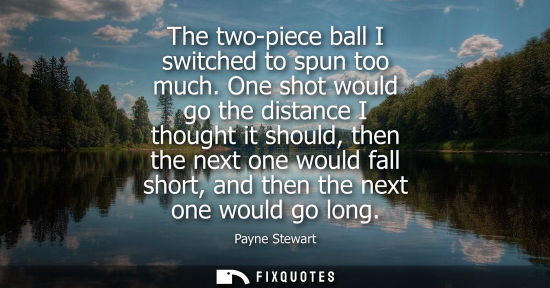 Small: The two-piece ball I switched to spun too much. One shot would go the distance I thought it should, the