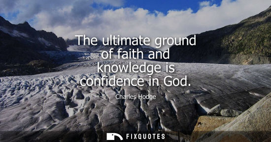 Small: The ultimate ground of faith and knowledge is confidence in God
