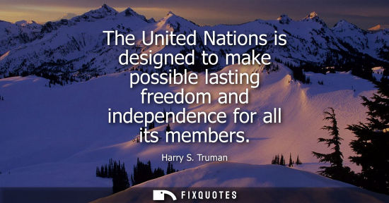 Small: The United Nations is designed to make possible lasting freedom and independence for all its members
