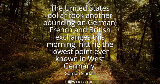 Small: The United States dollar took another pounding on German, French and British exchanges this morning, hitting t