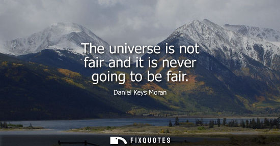 Small: The universe is not fair and it is never going to be fair