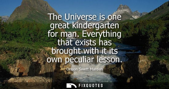 Small: The Universe is one great kindergarten for man. Everything that exists has brought with it its own peculiar le