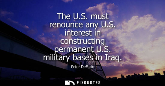 Small: The U.S. must renounce any U.S. interest in constructing permanent U.S. military bases in Iraq