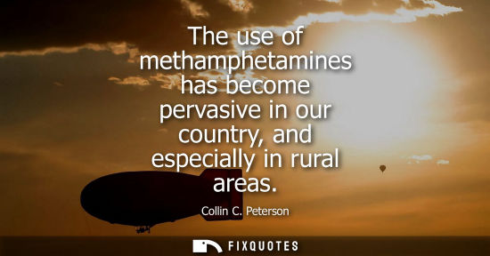 Small: The use of methamphetamines has become pervasive in our country, and especially in rural areas - Collin C. Pet