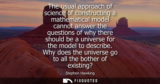 Small: The usual approach of science of constructing a mathematical model cannot answer the questions of why t