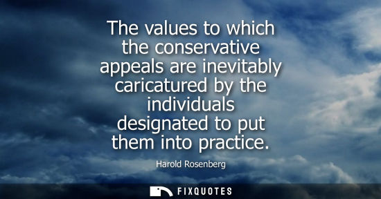Small: The values to which the conservative appeals are inevitably caricatured by the individuals designated t
