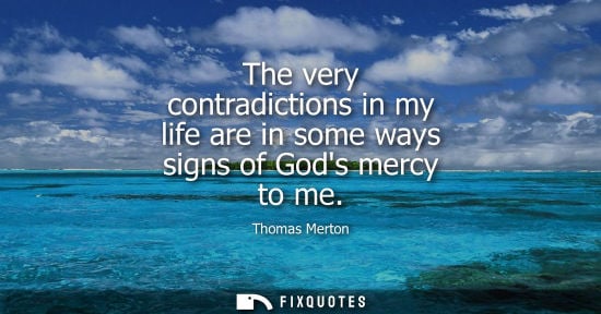 Small: The very contradictions in my life are in some ways signs of Gods mercy to me