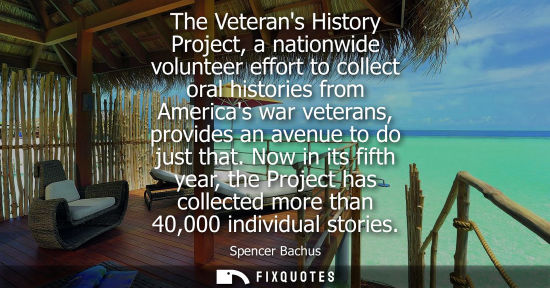 Small: The Veterans History Project, a nationwide volunteer effort to collect oral histories from Americas war