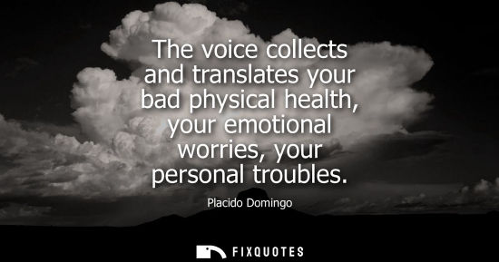 Small: The voice collects and translates your bad physical health, your emotional worries, your personal troub