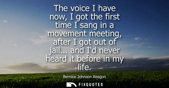 Small: The voice I have now, I got the first time I sang in a movement meeting, after I got out of jail... and