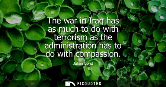 Small: The war in Iraq has as much to do with terrorism as the administration has to do with compassion
