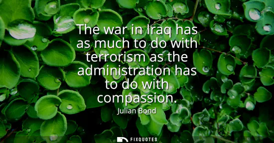 Small: The war in Iraq has as much to do with terrorism as the administration has to do with compassion