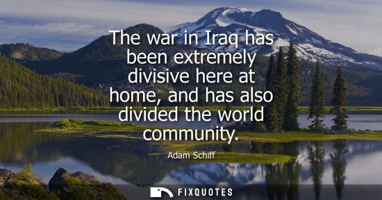 Small: The war in Iraq has been extremely divisive here at home, and has also divided the world community