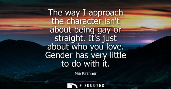 Small: The way I approach the character isnt about being gay or straight. Its just about who you love. Gender 