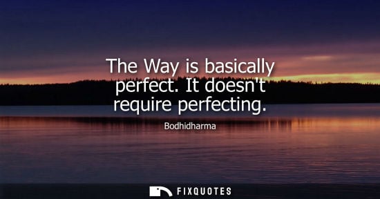 Small: Bodhidharma: The Way is basically perfect. It doesnt require perfecting