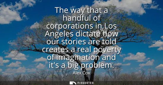 Small: The way that a handful of corporations in Los Angeles dictate how our stories are told creates a real poverty 