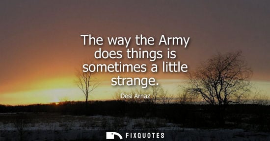 Small: The way the Army does things is sometimes a little strange