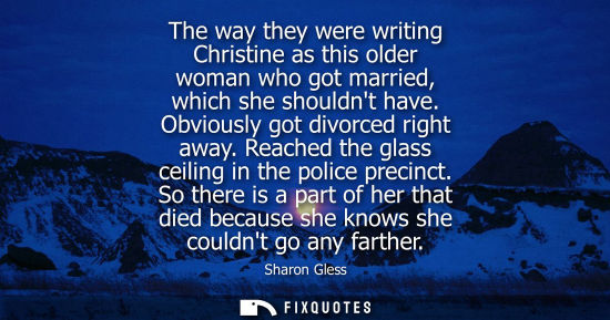 Small: The way they were writing Christine as this older woman who got married, which she shouldnt have. Obviously go