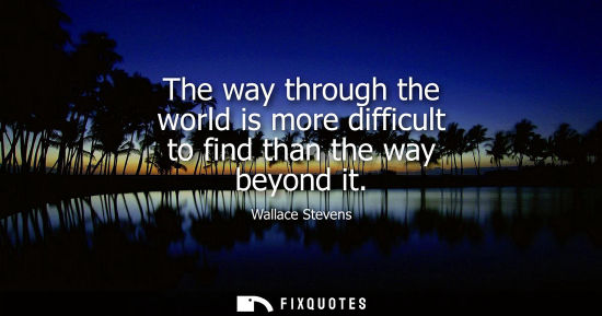 Small: The way through the world is more difficult to find than the way beyond it