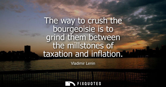 Small: The way to crush the bourgeoisie is to grind them between the millstones of taxation and inflation