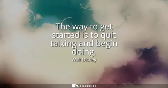 Small: The way to get started is to quit talking and begin doing