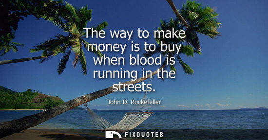 Small: The way to make money is to buy when blood is running in the streets