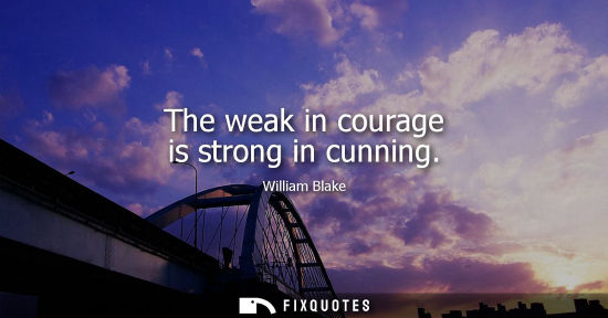 Small: The weak in courage is strong in cunning