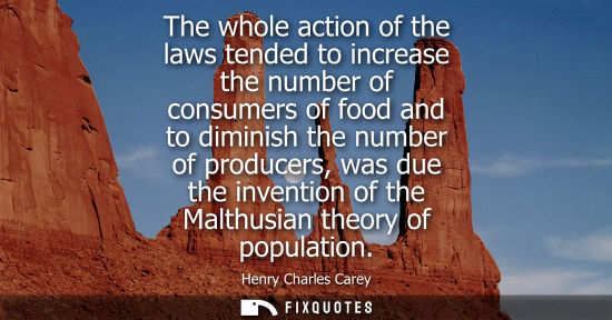 Small: The whole action of the laws tended to increase the number of consumers of food and to diminish the num