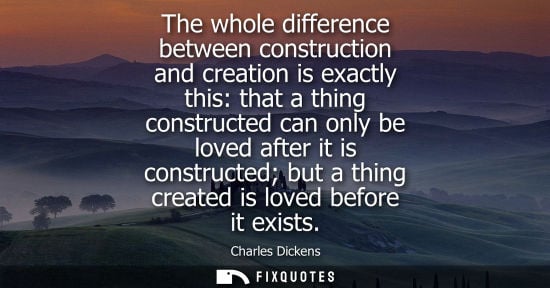 Small: The whole difference between construction and creation is exactly this: that a thing constructed can on