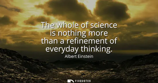 Small: The whole of science is nothing more than a refinement of everyday thinking
