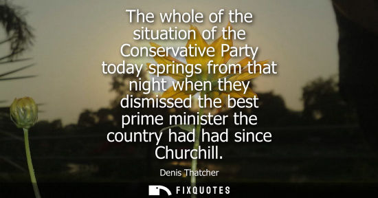 Small: The whole of the situation of the Conservative Party today springs from that night when they dismissed 