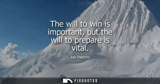 Small: The will to win is important, but the will to prepare is vital