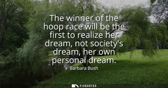 Small: The winner of the hoop race will be the first to realize her dream, not societys dream, her own personal dream