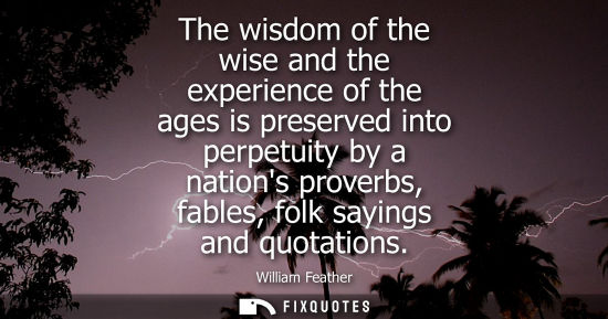 Small: The wisdom of the wise and the experience of the ages is preserved into perpetuity by a nations proverb