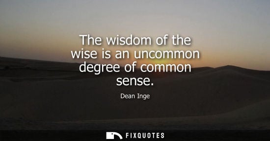 Small: The wisdom of the wise is an uncommon degree of common sense