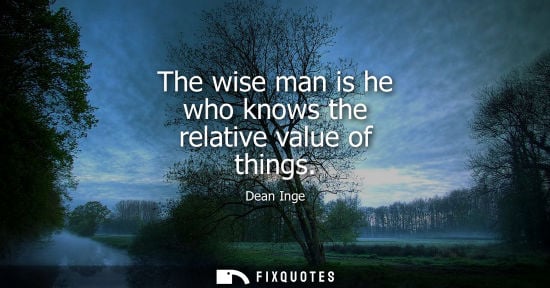 Small: The wise man is he who knows the relative value of things