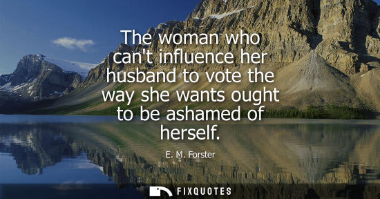 Small: The woman who cant influence her husband to vote the way she wants ought to be ashamed of herself