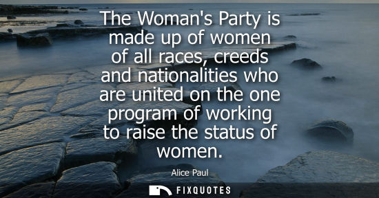 Small: The Womans Party is made up of women of all races, creeds and nationalities who are united on the one p